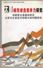 太原城市综合竞争力研究  创新型太原建设研究太原市企业技术创新主体问题研究