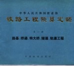 铁路工程预算定额 第1册 路基、桥涵、特大桥、隧道、轨道工程