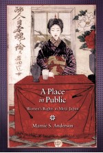 A PLACE IN PUBLIC WOMEN'S RIGHTS IN MEIJI JAPAN