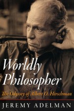 WORLDLY PHILOSOPHER THE ODYSSEY OF ALBERT O.HIRSCHMAN