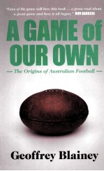 A GAME OF OUR OWN THE ORIGINS OF AUSTRALIAN FOOTBALL