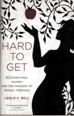 HARD TO GET TWENTY-SOMETHING WOMEN AND THE PARADOX OF SEXUAL FREEDOM