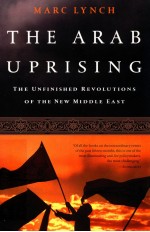 THE ARAB UPRISING THE UNFINISHED REVOLUTIONS OF THE NEW MIDDLE EAST