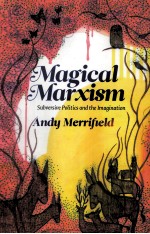 MAGICAL MARXISM SUBVERSIVE POLITICS AND THE IMAGINATION