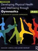 DEVELOPING PHYSICAL HEALTH AND WELL-BEING THROUGH GYMNASTICS(7-11)A SESSION-BY-SESSION APPROACH THIR