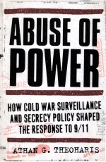 ABUSE OF POWER  HOW COLD WAR SURVEILLANCE AND SECRECY POLICY SHAPED THE RESPONSE TO 9/11