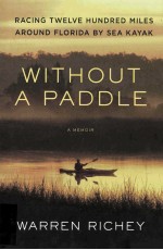 WITHOUT A PADDLE RACHING TWELVE HUNDRED MILES AROUND FLORIDA BY SEA KAYAK