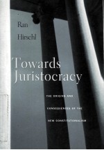 TOWARDS JURISTOCRACY THE ORIGINS AND CONSEQUENCES OF THE NEW CONSTITUTIONALISM