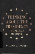 THINKING ABOUT THE PRESIDENCY THE PRIMACY OF POWER