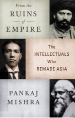 FROM THE RUINS OF EMPIRE THE INTELLECTUALS WHO REMADE ASIA