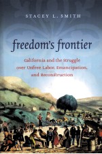 FREEDOM'S FRONTIER  CALIFORNIA AND THE STRUGGLE OVER UNFREE LABOR