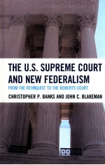 THE U.S. SUPREME COURT AND NEW FEDERALISM FROM THE REHNQUIST TO THE ROBERTS COURT