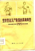 坚持塑造无产阶级的英雄典型-赞革命现代京剧《平原作战》《杜鹃山》的艺术成就