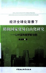 经济全球化背景下转轨国家贸易自由化研究 以中国和俄罗斯为例