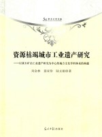 资源枯竭城市工业遗产研究 以黄石矿冶工业遗产研究为中心的地方文化学科体系的构建