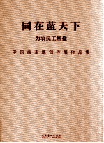 同在蓝天下 为农民工塑像中国画主题创作展作品集