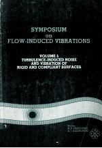 SYMPOSIUYM ON FLOW-INDUCED VIBRATIONS VOLUME 5 TURBULENCE-INDUCED NOISE AND VIBRATION OF RIGID AND C