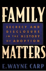 FAMILY MATTERS SECRECY AND DISCLOSURE IN THE HISTORY OF ADOPTION