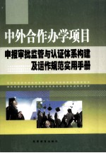 中外合作办学项目申报审批监管与认证体系构建及运作规范实用书册 上