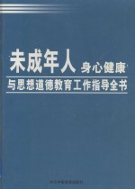 未成年人身心健康与思想道德教育工作指导全书  第1卷