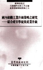 经济部委托引进国外技术工作计划产业发展环境对策之五 国内纺织工业升级策略之研究 结合产官学促使产业升级