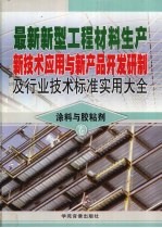 最新新型工程材料生产新技术应用与新产品开发研制及行业技术标准实用大全 1 涂料与胶粘剂卷