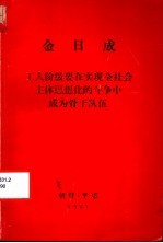 金日成工人阶级要在实现全社会主体思想化的斗争中成为骨干队伍 1981年11月30日在朝鲜职业总同盟第六次代表大会上的讲话