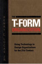 THE T-FORM ORGANIZATION:USING TECHNOLOGY TO DESIGN ORGANIZATIONS FOR THE 21ST CENTURY