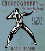 CHOREOGRAPHY AND THE SPECIFIC IMAGE:NINETEEN ESSAYS AND A WORKBOOK