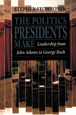 THE POLITICS PRESIDENTS MAKE:LEADERSHIP FROM JOHN ADAMS TO GEORGE BUSH