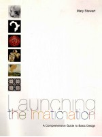 LAUNCHING THE IMAGINATION A COMPREHENSIVE GUIDE TO BASIC DESIGN FIRST EDITION