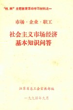 “创、树”主题教育活动学习材料  1  市场  企业  职工  社会主义市场经济基本知识问答