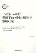 “战争与和平”视阈下的美国对德战争索赔政策＝AMERICAN WAR REPARATIONS POLICY FOR GERMAN FROM THE PERSPECTIVE OF WAR AND PEA