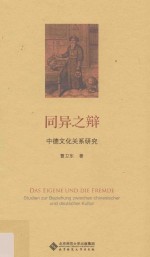 同异之辩 中德文化关系研究=Das eigene und die fremde studien zur beziehung zwischen chinesischer und deutscher k