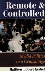 REMOTE & CONTROLLED:MEDIA POLITICS IN A CYNICAL AGE