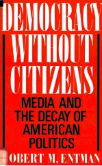 DEMOCRACY WITHOUT CITIZENS:MEDIA AND THE DECAY OF AMERICAN POLITICS