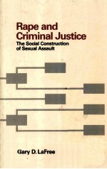 RAPE AND CRIMINAL JUSTICE:THE SOCIAL CONSTRUCTION OF SEXUAL ASSAULT