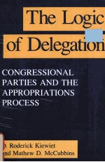 THE LOGIC OF DELEGATION:CONGRESSIONAL PARTIES AND THE APPROPRIATIONS PROCESS