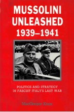 MUSSOLINI UNLEASHED 1939-1941 POLITICS AND STRATEGY IN FASCIST ITALY'S LAST WAR