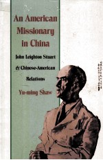 AN AMERICAN MISSIONARY IN CHINA:JOHN LEIGHTON STUART AND CHINESE-AMERICAN RELATIONS