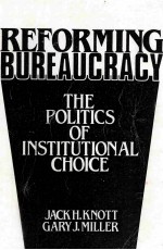 REFORMING BUREAUCRACY:THE POLITICS OF INSTITUTIONAL CHOICE