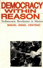 DEMOCRACY WITHIN REASON:TECHNOCRATIC REVOLUTION IN MEXICO