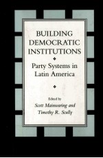 BUILDING DEMOCRATIC INSTITUTIONS:PARTY SYSTEMS IN LATIN AMERICA