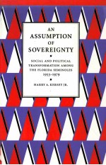 AN ASSUMPTION OF SOVEREIGNTY:SOCIAL AND POLITICAL TRANSFORMATION AMONG THE FLORIDA SEMINOLES