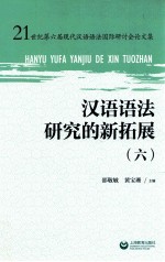 汉语语法研究的新拓展 6 21世纪第六届现代汉语语法国际研讨会论文集