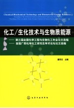 化工/生产技术与生物质能源 第三届全国化学工程与生物化工年会论文选编 首届广西化学化工研究生学术论坛论文选编