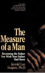 THE MEASURE OF A MAN:BECOMING THE FATHER YOU WISH YOUR FATHER HAD BEEN