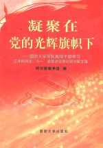 凝聚在党的光辉旗帜下 国防大学军队高级干部学习江泽民同志“七一”重要讲话理论研讨班文选