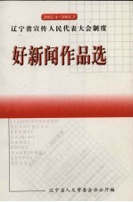 辽宁宣传人民代表大会制度 好新闻作品选 2002.4-2003.3