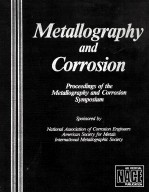 METALLOGRAPHY AND CORRSION:PROCEEDINGS OF THE METALLOGRAPHY AND CORROSION SYMPOSIUM